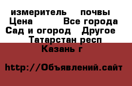 измеритель    почвы › Цена ­ 380 - Все города Сад и огород » Другое   . Татарстан респ.,Казань г.